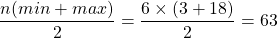 \[\frac{n(min + max)}{2} = \frac{6 \times (3 + 18)}{2} = 63\]